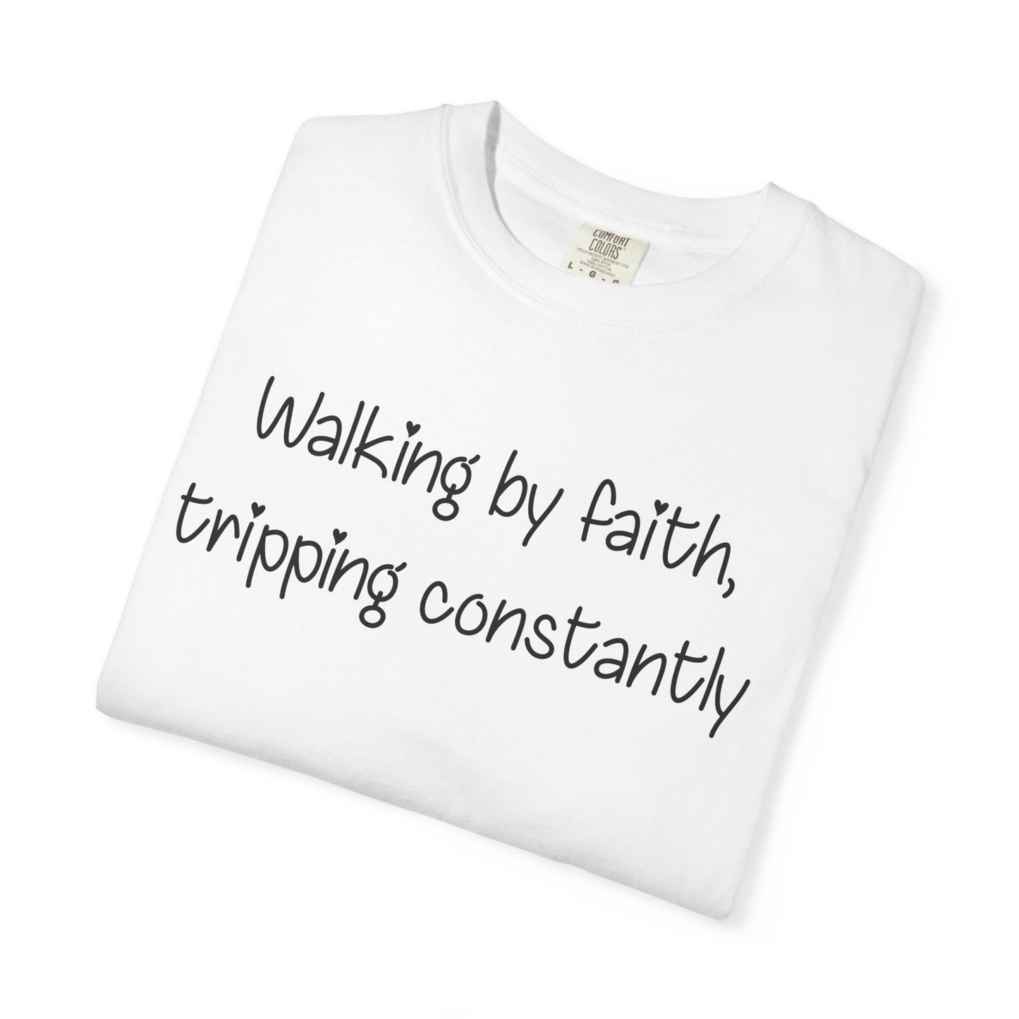 T-Shirt — "Walking by Faith, tripping constantly" Inspirational Christian Tee